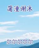 蒲潼谢沐小说全本TXT百度云